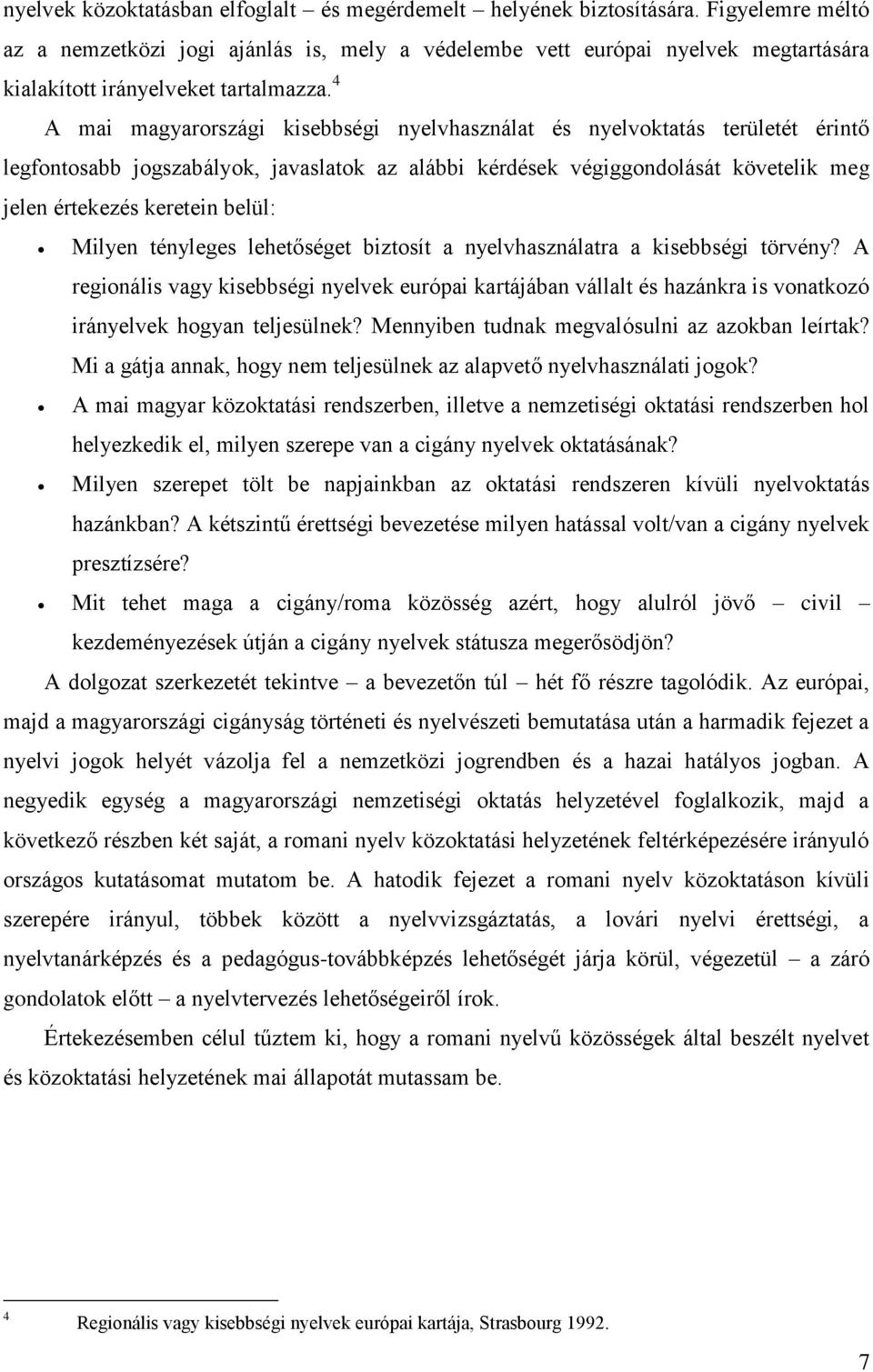 4 A mai magyarországi kisebbségi nyelvhasználat és nyelvoktatás területét érintő legfontosabb jogszabályok, javaslatok az alábbi kérdések végiggondolását követelik meg jelen értekezés keretein belül: