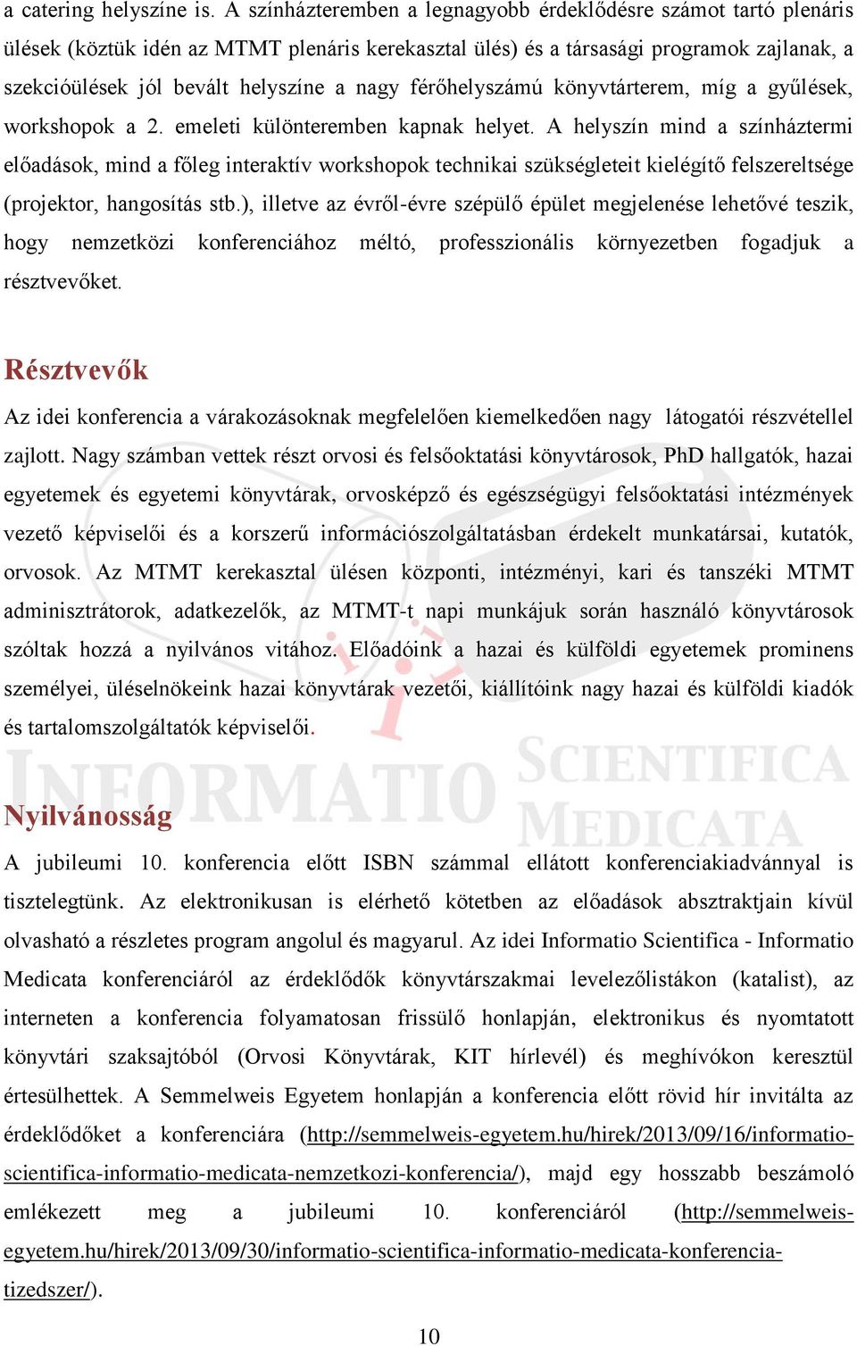 férőhelyszámú könyvtárterem, míg a gyűlések, workshopok a 2. emeleti különteremben kapnak helyet.