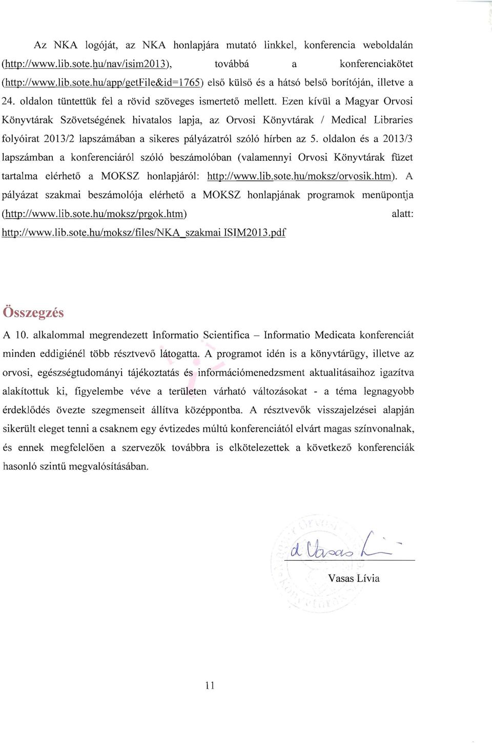 Ezen kívül a Magyar Orvosi Könyvtárak Szövetségének hivatalos lapja, az Orvosi Könyvtárak 1 Medical Libraries folyóirat 2013/2 lapszámában a sikeres pályázatról szóló hírben az 5.