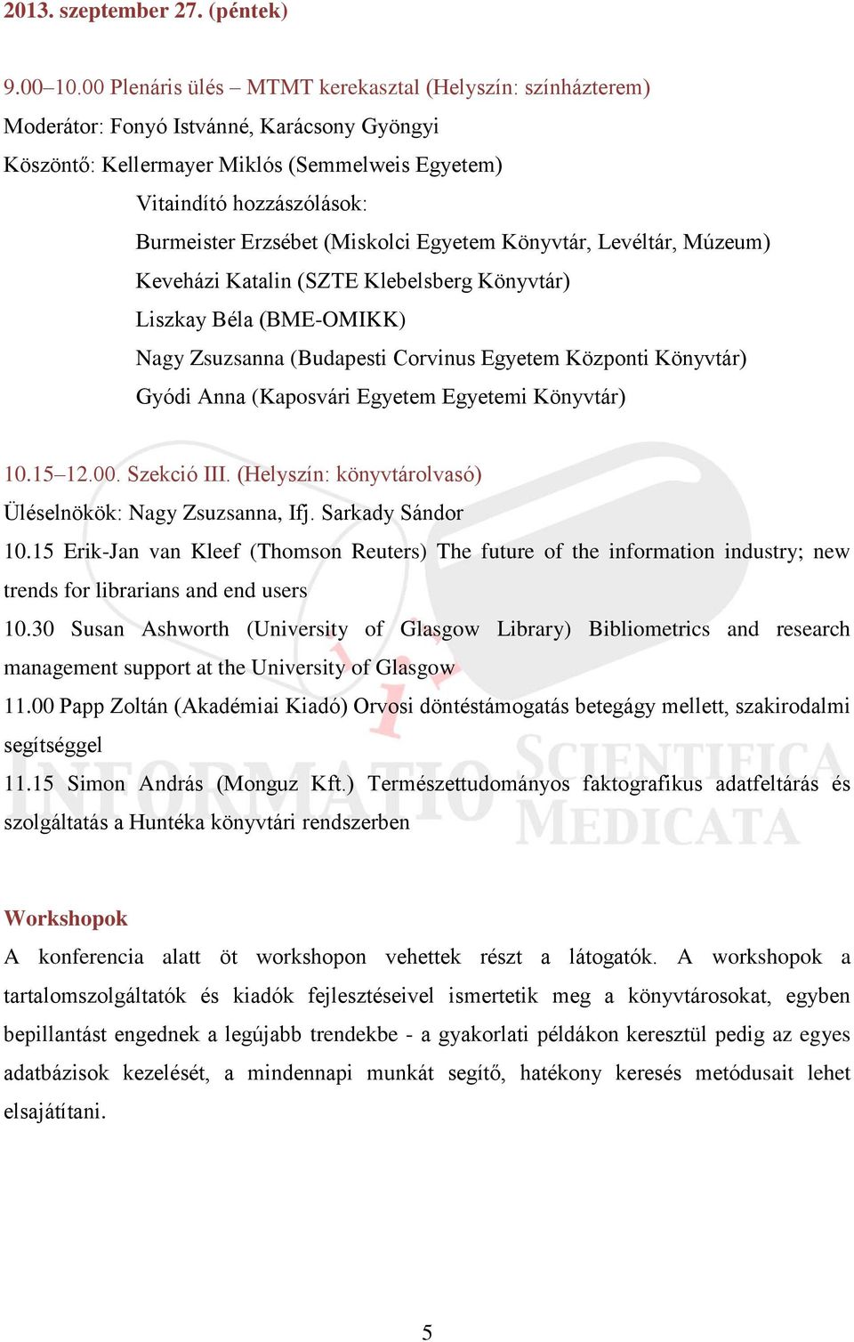 (Miskolci Egyetem Könyvtár, Levéltár, Múzeum) Keveházi Katalin (SZTE Klebelsberg Könyvtár) Liszkay Béla (BME-OMIKK) Nagy Zsuzsanna (Budapesti Corvinus Egyetem Központi Könyvtár) Gyódi Anna (Kaposvári