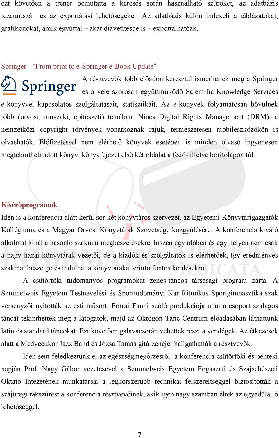 Springer - "From print to e-springer e-book Update" A résztvevők több előadón keresztül ismerhették meg a Springer és a vele szorosan együttműködő Scientific Knowledge Services e-könyvvel kapcsolatos