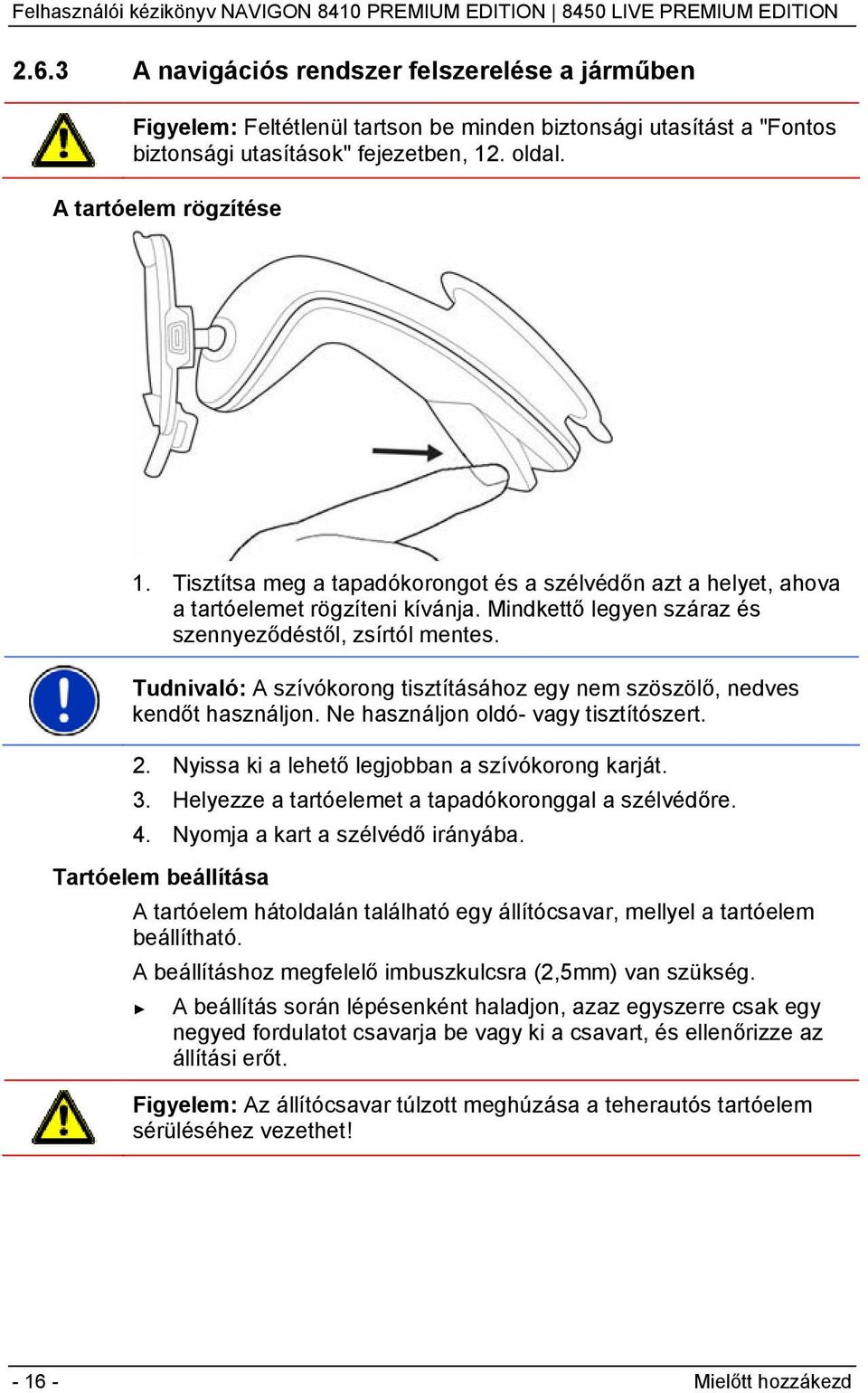 Tudnivaló: A szívókorong tisztításához egy nem szöszölő, nedves kendőt használjon. Ne használjon oldó- vagy tisztítószert. 2. Nyissa ki a lehető legjobban a szívókorong karját. 3.