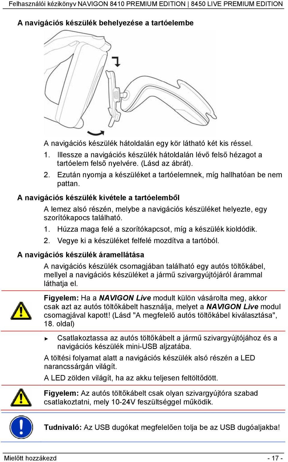 A navigációs készülék kivétele a tartóelemből A lemez alsó részén, melybe a navigációs készüléket helyezte, egy szorítókapocs található. 1. Húzza maga felé a szorítókapcsot, míg a készülék kioldódik.