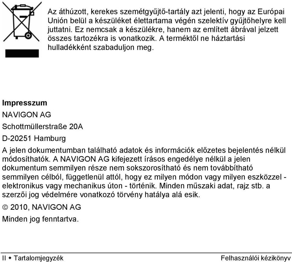 Impresszum NAVIGON AG Schottmüllerstraße 20A D-20251 Hamburg A jelen dokumentumban található adatok és információk előzetes bejelentés nélkül módosíthatók.