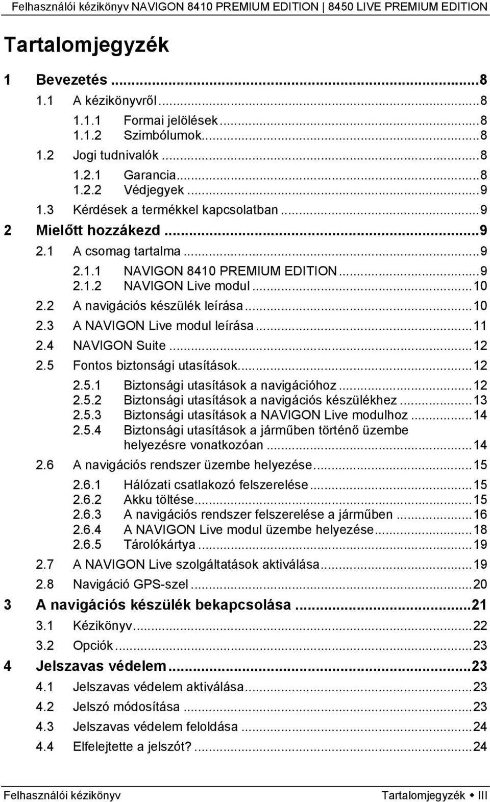 ..11 2.4 NAVIGON Suite...12 2.5 Fontos biztonsági utasítások...12 2.5.1 Biztonsági utasítások a navigációhoz...12 2.5.2 Biztonsági utasítások a navigációs készülékhez...13 2.5.3 Biztonsági utasítások a NAVIGON Live modulhoz.