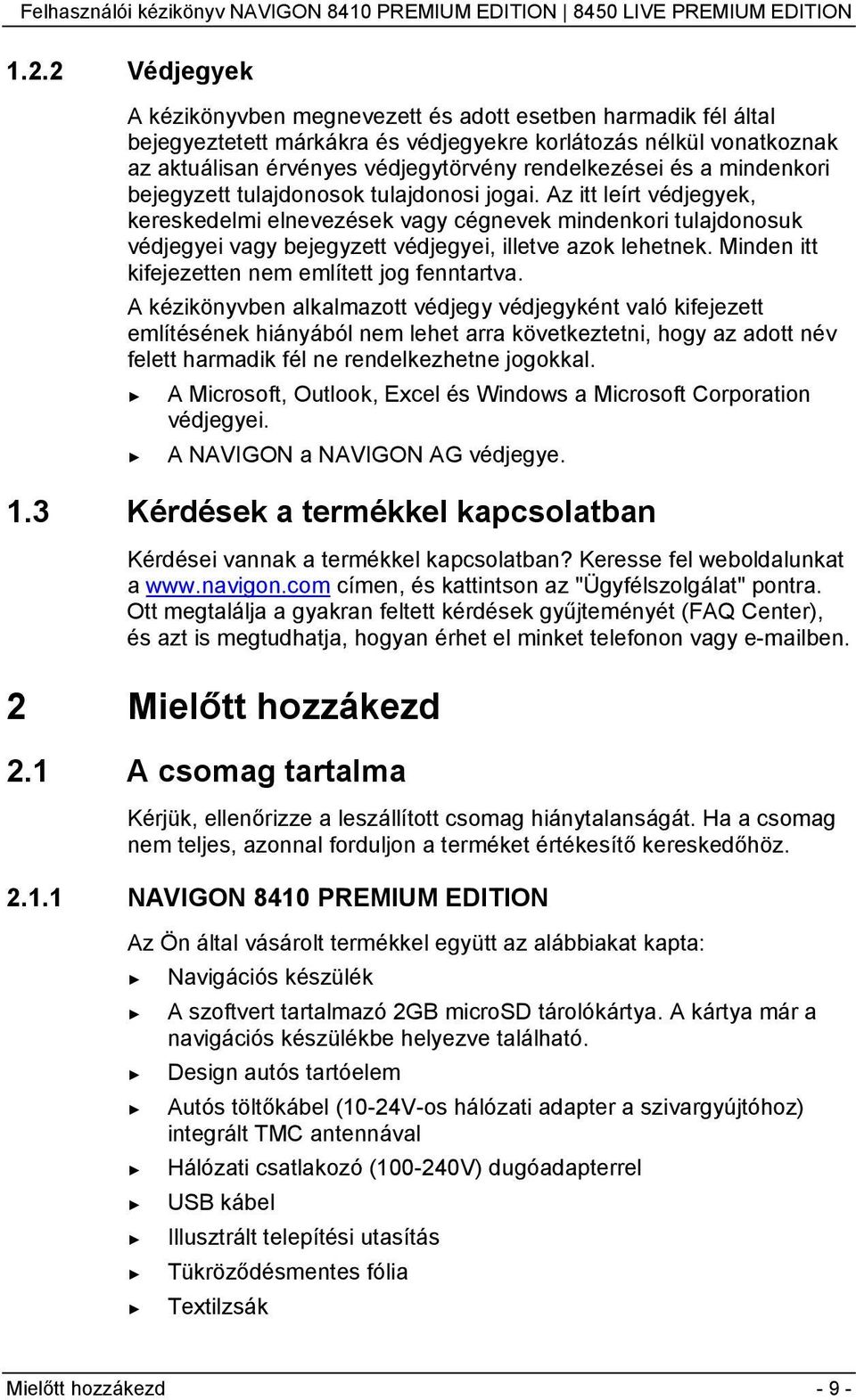 Az itt leírt védjegyek, kereskedelmi elnevezések vagy cégnevek mindenkori tulajdonosuk védjegyei vagy bejegyzett védjegyei, illetve azok lehetnek. Minden itt kifejezetten nem említett jog fenntartva.