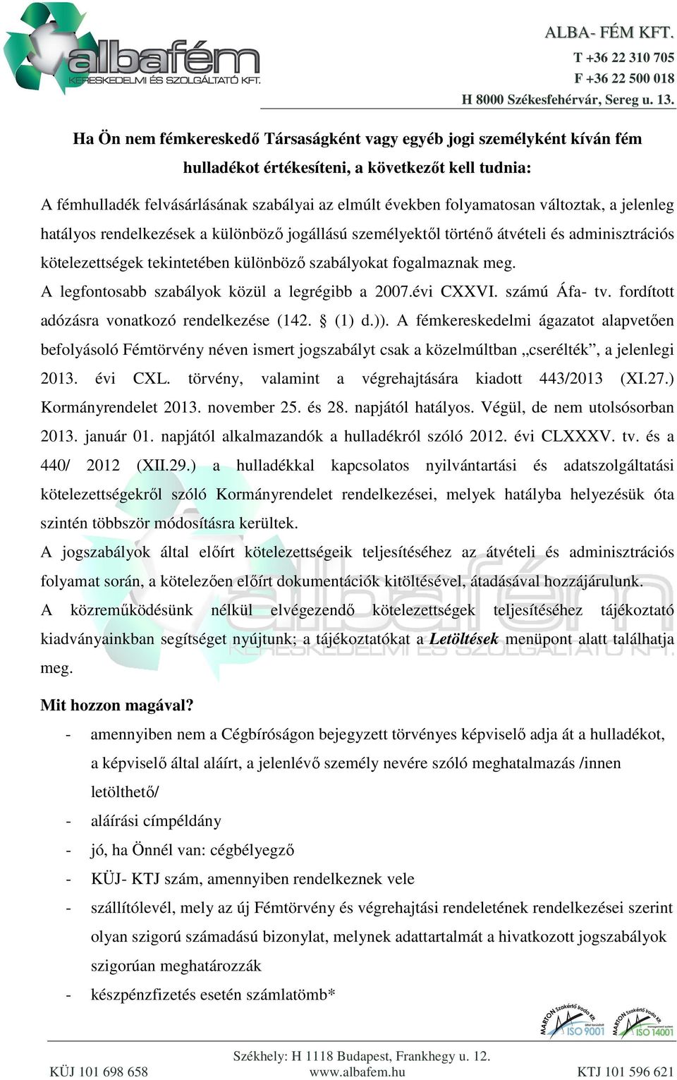 A legfontosabb szabályok közül a legrégibb a 2007.évi CXXVI. számú Áfa- tv. fordított adózásra vonatkozó rendelkezése (142. (1) d.)).