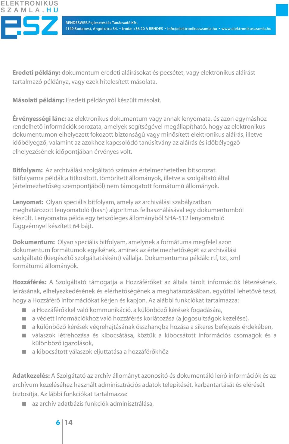 elhelyezett fokozott biztonságú vagy minősített elektronikus aláírás, illetve időbélyegző, valamint az azokhoz kapcsolódó tanúsítvány az aláírás és időbélyegző elhelyezésének időpontjában érvényes