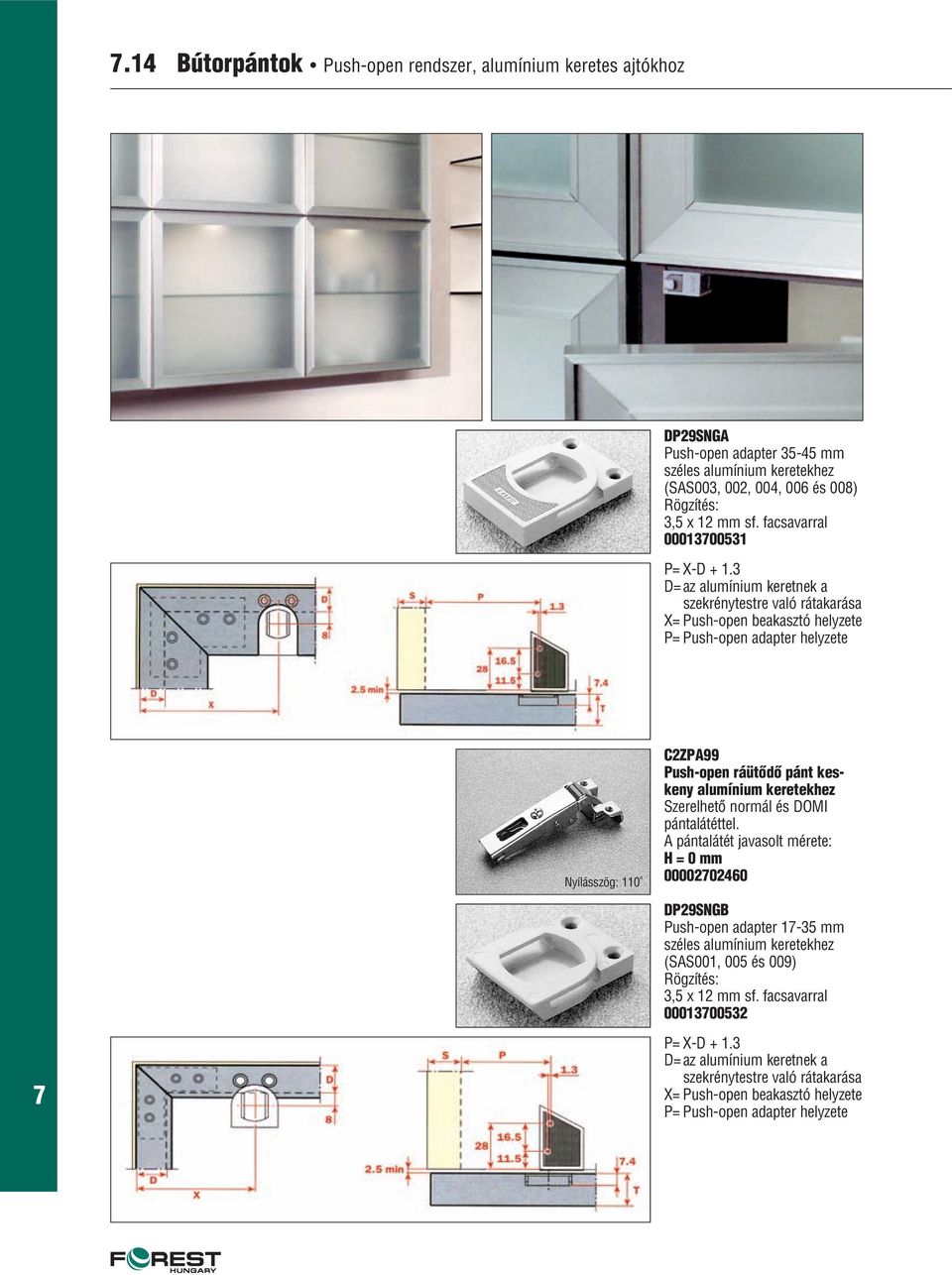 3 D= az alumínium keretnek a szekrénytestre való rátakarása X= Push-open beakasztó helyzete P= Push-open adapter helyzete Nyílásszög: 110 C2ZP99 Push-open ráütôdô pánt keskeny alumínium