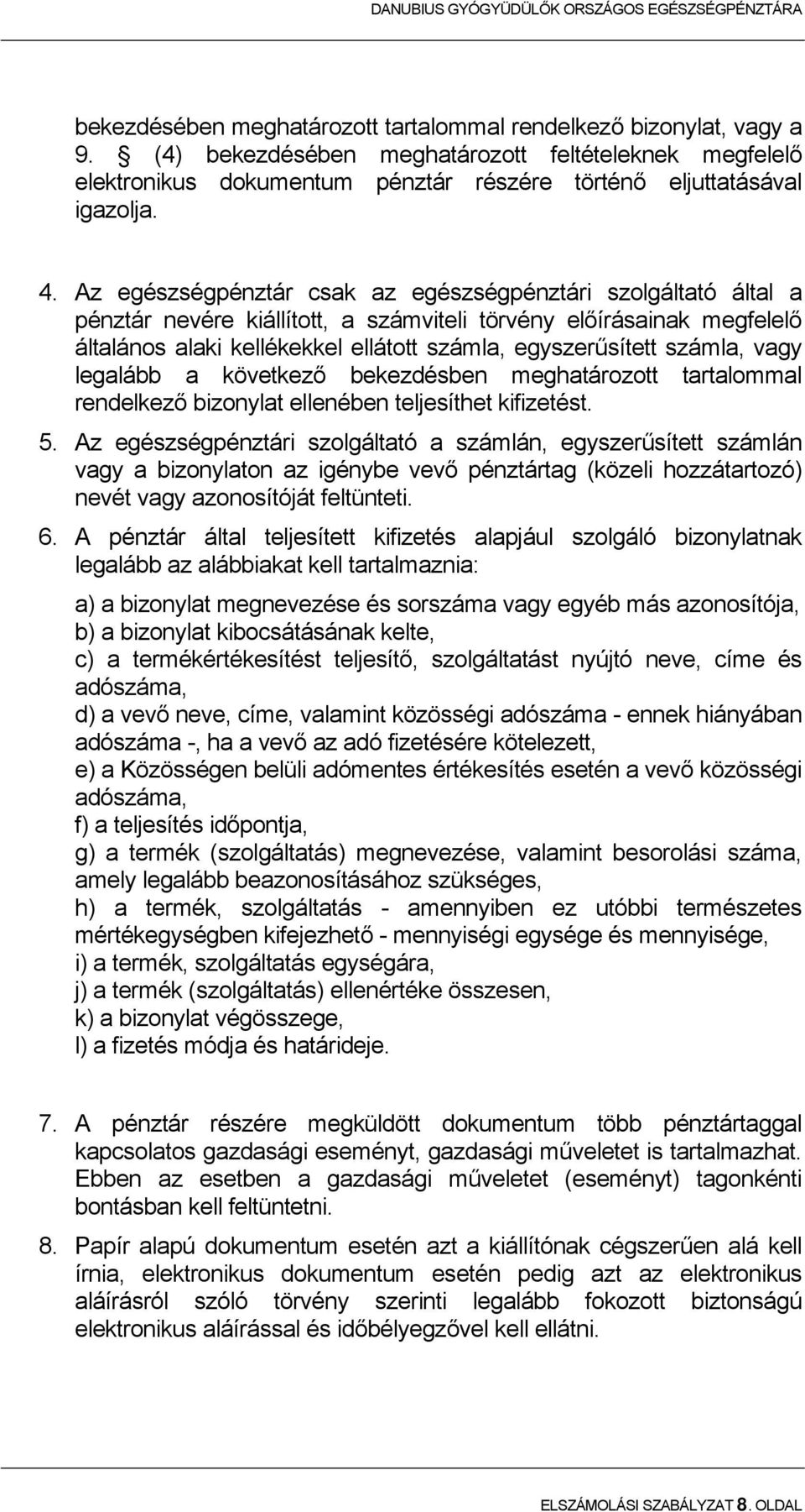 számla, vagy legalább a következő bekezdésben meghatározott tartalommal rendelkező bizonylat ellenében teljesíthet kifizetést. 5.