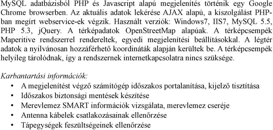 A légtér adatok a nyilvánosan hozzáférhető koordináták alapján kerültek be. A térképcsempék helyileg tárolódnak, így a rendszernek internetkapcsolatra nincs szüksége.