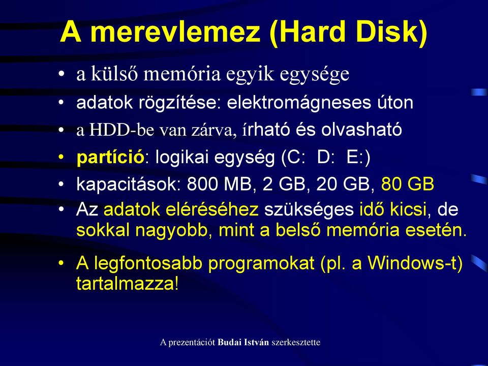 kapacitások: 800 MB, 2 GB, 20 GB, 80 GB Az adatok eléréséhez szükséges idő kicsi, de