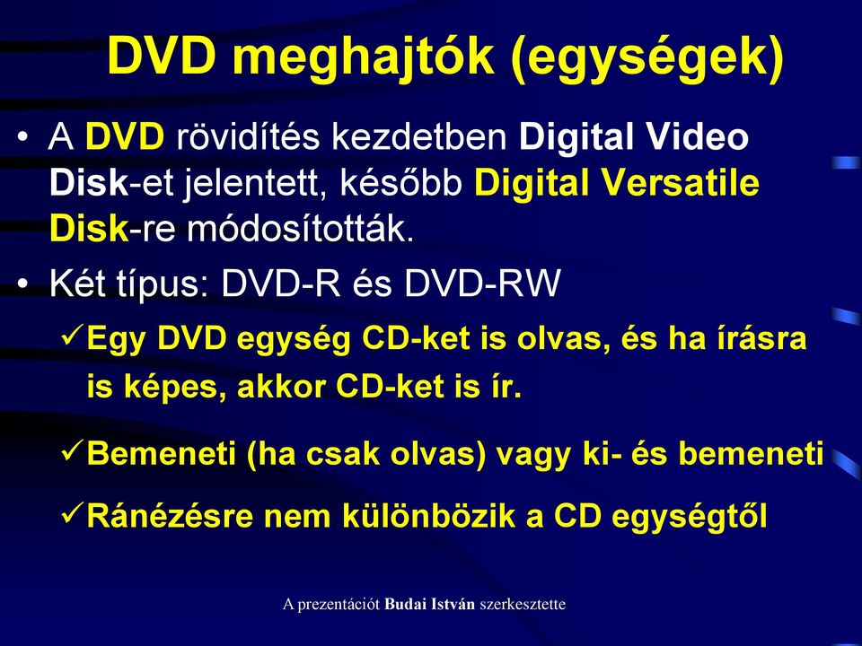 Két típus: DVD-R és DVD-RW Egy DVD egység CD-ket is olvas, és ha írásra is