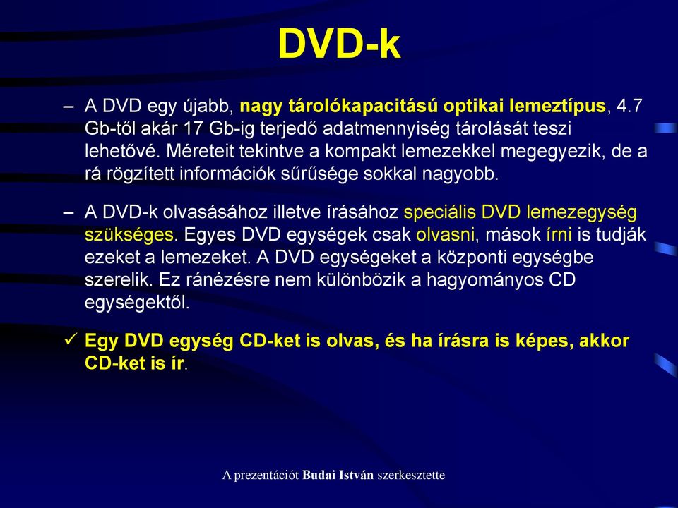 A DVD-k olvasásához illetve írásához speciális DVD lemezegység szükséges.