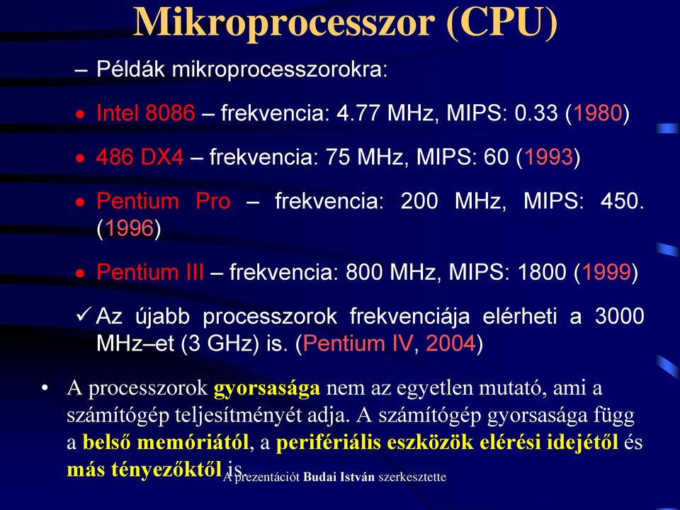 (1996) Pentium III frekvencia: 800 MHz, MIPS: 1800 (1999) Az újabb processzorok frekvenciája elérheti a 3000 MHz et (3 GHz) is.
