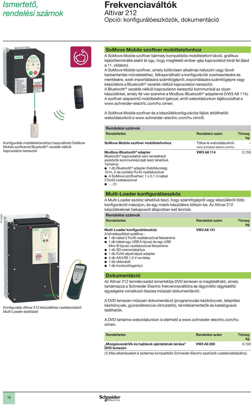 A SoMove Mobile szoftver, amely különösen alkalmas helyszíni vagy távoli karbantartási műveletekhez, felhasználható a konfigurációk szerkesztésére és mentésére, ezek importálására számítógépről,