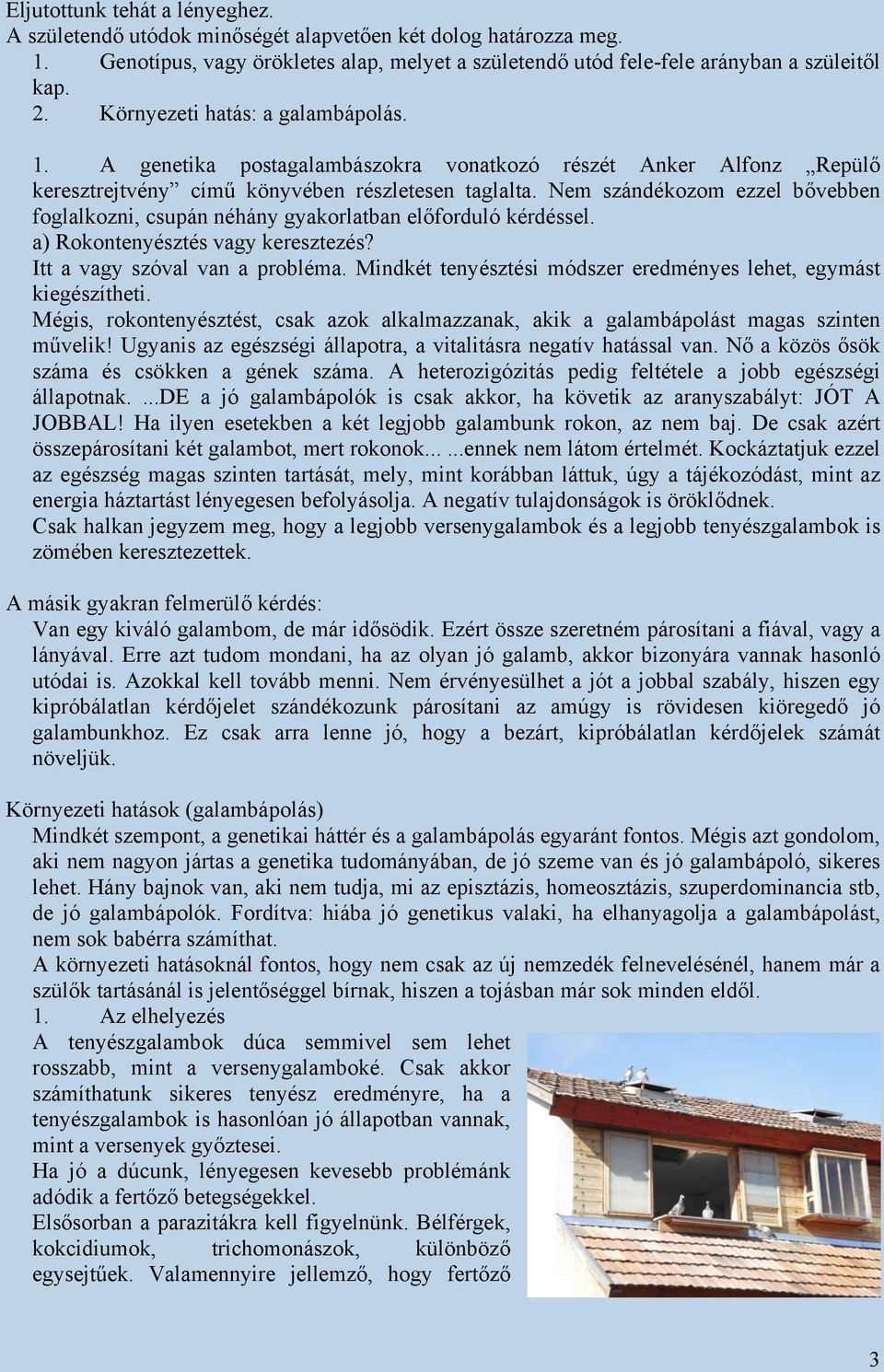 Nem szándékozom ezzel bővebben foglalkozni, csupán néhány gyakorlatban előforduló kérdéssel. a) Rokontenyésztés vagy keresztezés? Itt a vagy szóval van a probléma.