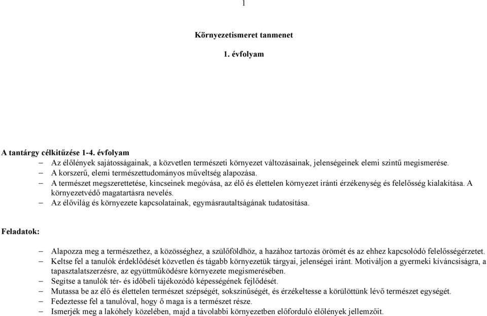 A környezetvédő magatartásra nevelés. Az élővilág és környezete kapcsolatainak, egymásrautaltságának tudatosítása.