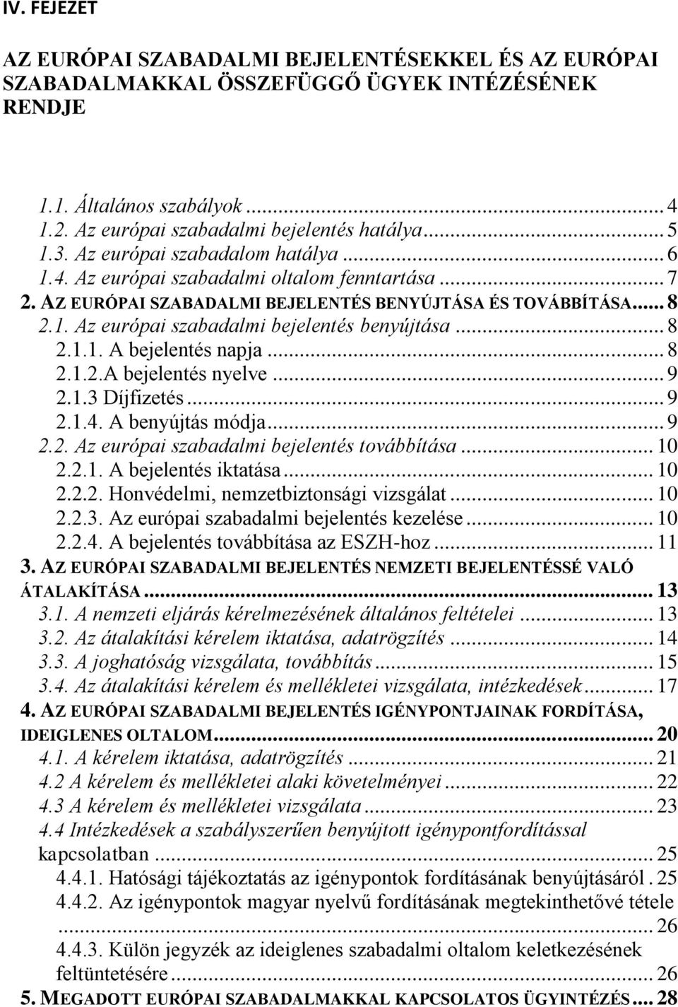 .. 8 2.1.1. A bejelentés napja... 8 2.1.2.A bejelentés nyelve... 9 2.1.3 Díjfizetés... 9 2.1.4. A benyújtás módja... 9 2.2. Az európai szabadalmi bejelentés továbbítása... 10 2.2.1. A bejelentés iktatása.