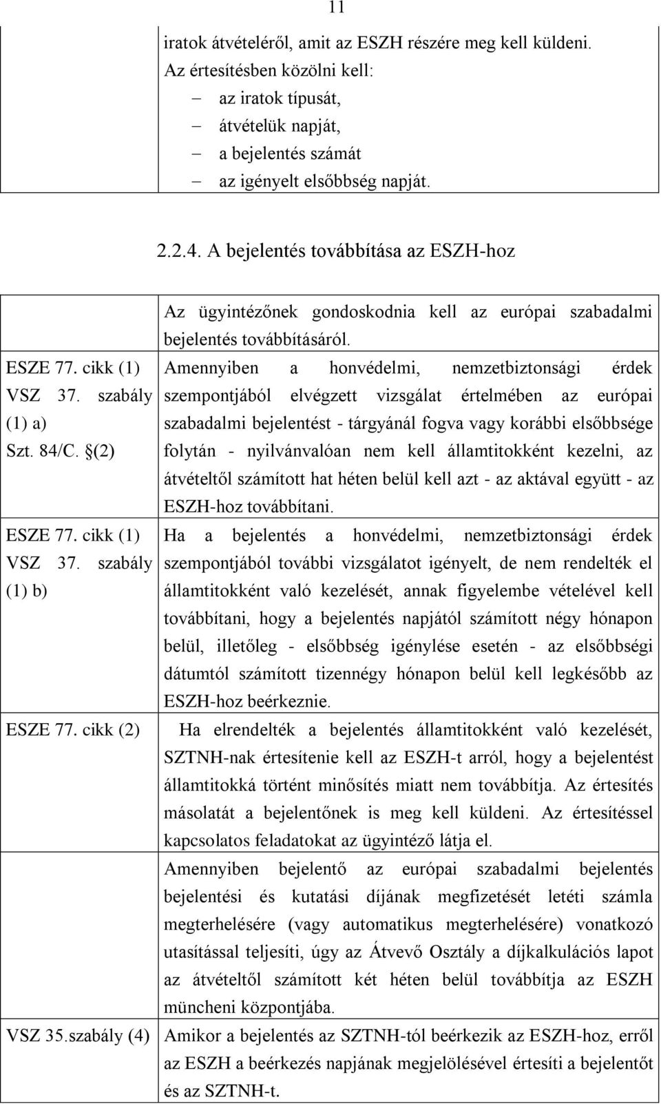 szabály szempontjából elvégzett vizsgálat értelmében az európai (1) a) szabadalmi bejelentést - tárgyánál fogva vagy korábbi elsőbbsége Szt. 84/C.