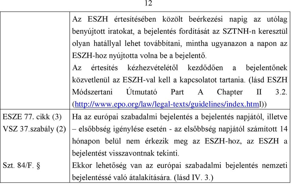 nyújtotta volna be a bejelentő. Az értesítés kézhezvételétől kezdődően a bejelentőnek közvetlenül az ESZH-val kell a kapcsolatot tartania. (lásd ESZH Módszertani Útmutató Part A Chapter II 3.2.