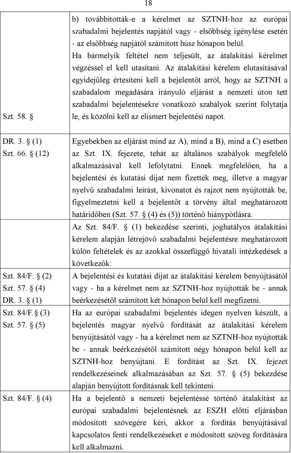 Az átalakítási kérelem elutasításával egyidejűleg értesíteni kell a bejelentőt arról, hogy az SZTNH a szabadalom megadására irányuló eljárást a nemzeti úton tett szabadalmi bejelentésekre vonatkozó