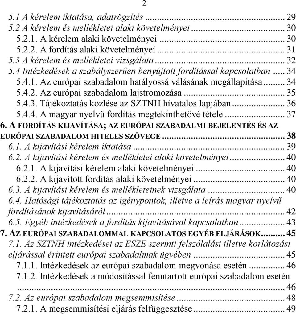.. 35 5.4.3. Tájékoztatás közlése az SZTNH hivatalos lapjában... 36 5.4.4. A magyar nyelvű fordítás megtekinthetővé tétele... 37 6.