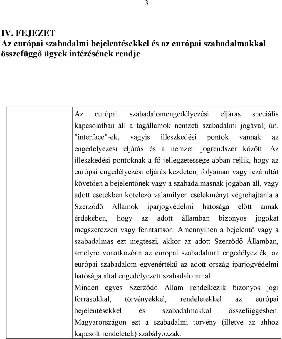 Az illeszkedési pontoknak a fő jellegzetessége abban rejlik, hogy az európai engedélyezési eljárás kezdetén, folyamán vagy lezárultát követően a bejelentőnek vagy a szabadalmasnak jogában áll, vagy