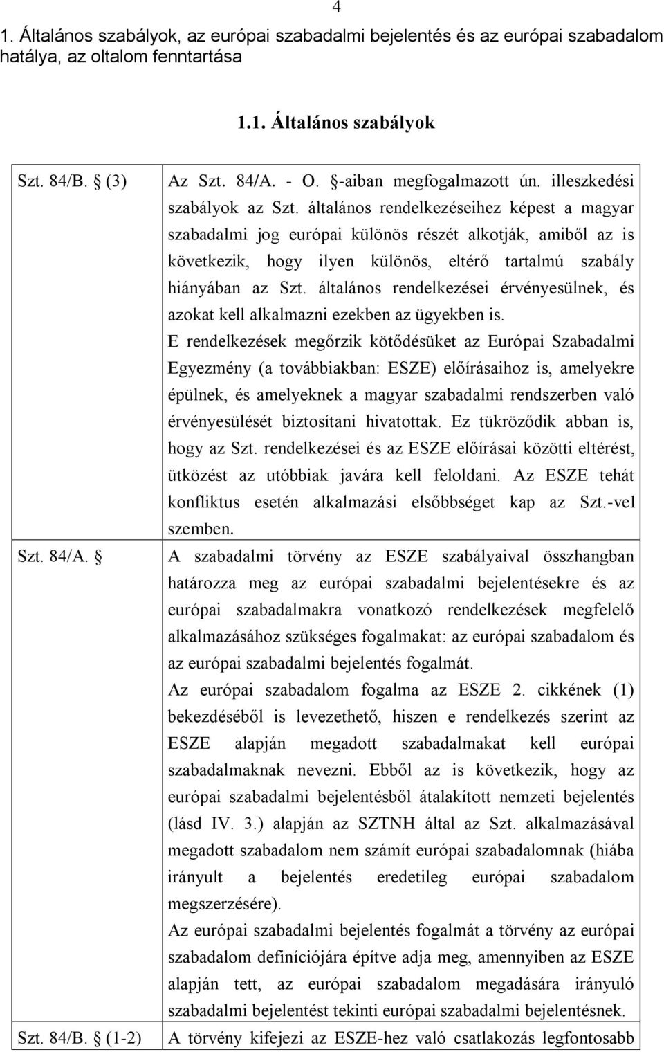 általános rendelkezéseihez képest a magyar szabadalmi jog európai különös részét alkotják, amiből az is következik, hogy ilyen különös, eltérő tartalmú szabály hiányában az Szt.