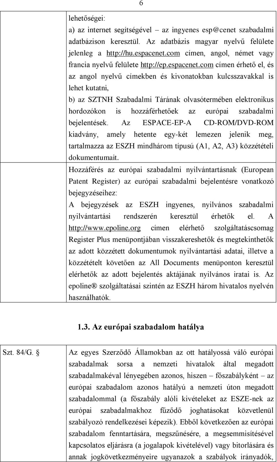 com címen érhető el, és az angol nyelvű címekben és kivonatokban kulcsszavakkal is lehet kutatni, b) az SZTNH Szabadalmi Tárának olvasótermében elektronikus hordozókon is hozzáférhetőek az európai