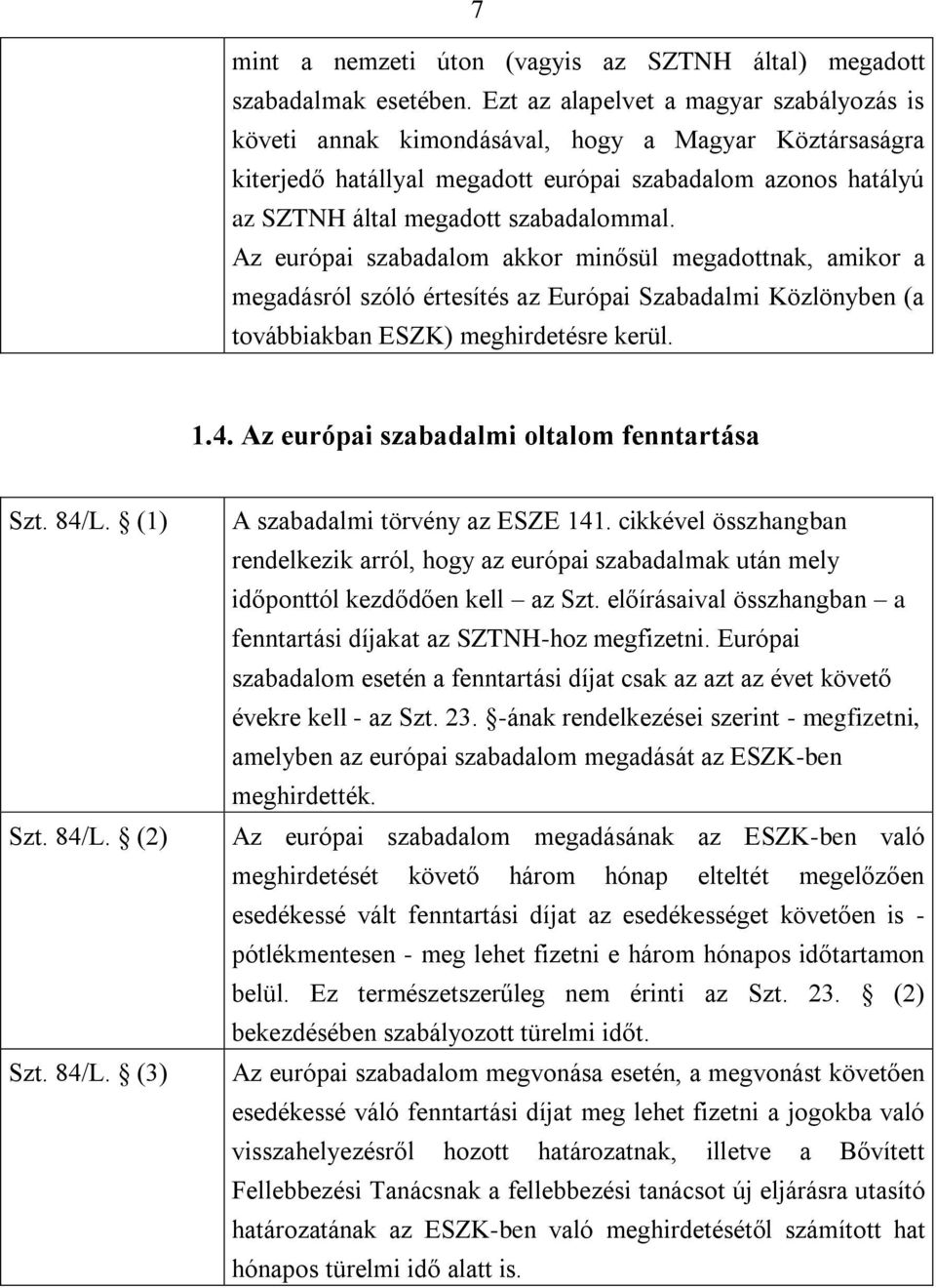 Az európai szabadalom akkor minősül megadottnak, amikor a megadásról szóló értesítés az Európai Szabadalmi Közlönyben (a továbbiakban ESZK) meghirdetésre kerül. 1.4.