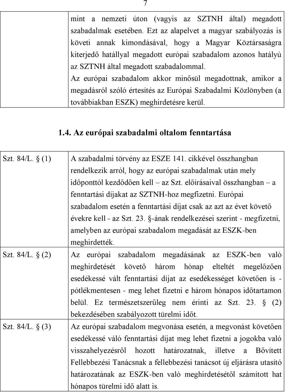 Az európai szabadalom akkor minősül megadottnak, amikor a megadásról szóló értesítés az Európai Szabadalmi Közlönyben (a továbbiakban ESZK) meghirdetésre kerül. 1.4.