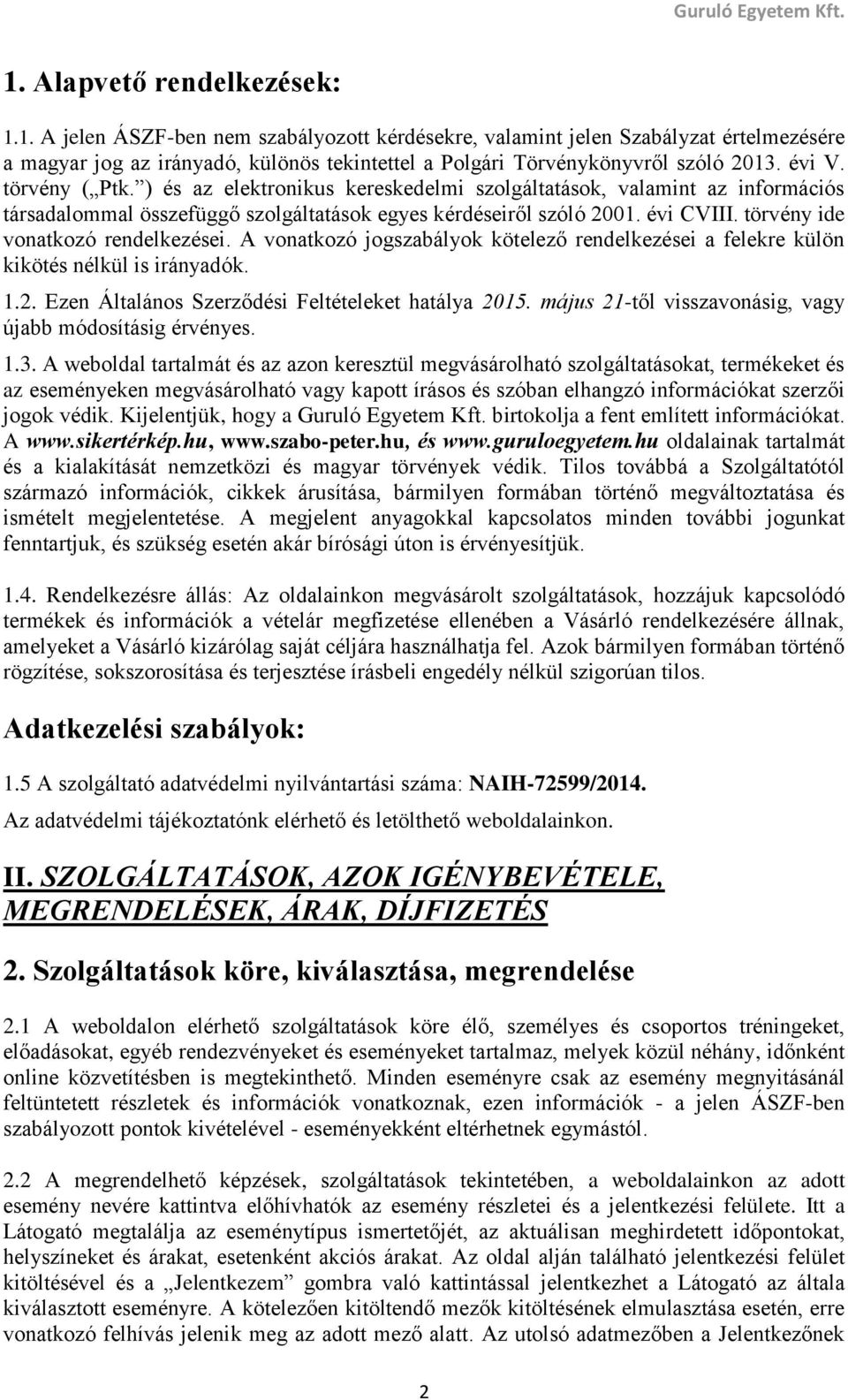 törvény ide vonatkozó rendelkezései. A vonatkozó jogszabályok kötelező rendelkezései a felekre külön kikötés nélkül is irányadók. 1.2. Ezen Általános Szerződési Feltételeket hatálya 2015.