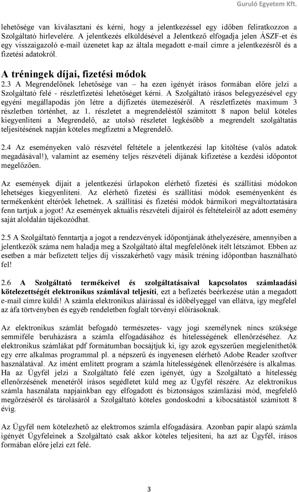 A tréningek díjai, fizetési módok 2.3 A Megrendelőnek lehetősége van ha ezen igényét írásos formában előre jelzi a Szolgáltató felé - részletfizetési lehetőséget kérni.