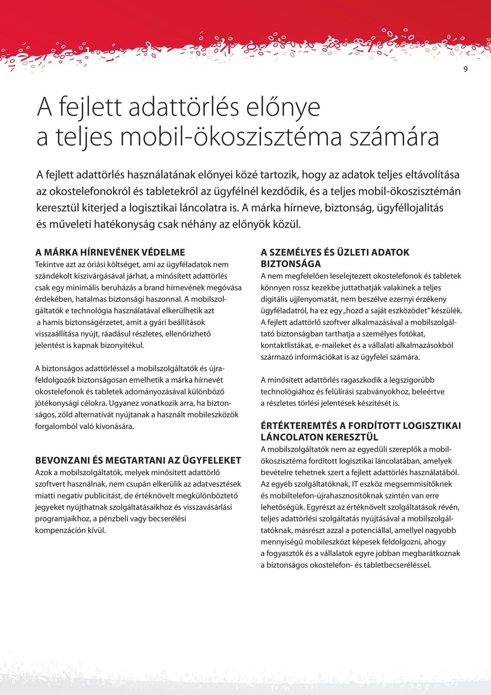 A márka hírnevének védelme Tekintve azt az óriási költséget, ami az ügyféladatok nem szándékolt kiszivárgásával járhat, a minősített adattörlés csak egy minimális beruházás a brand hírnevének