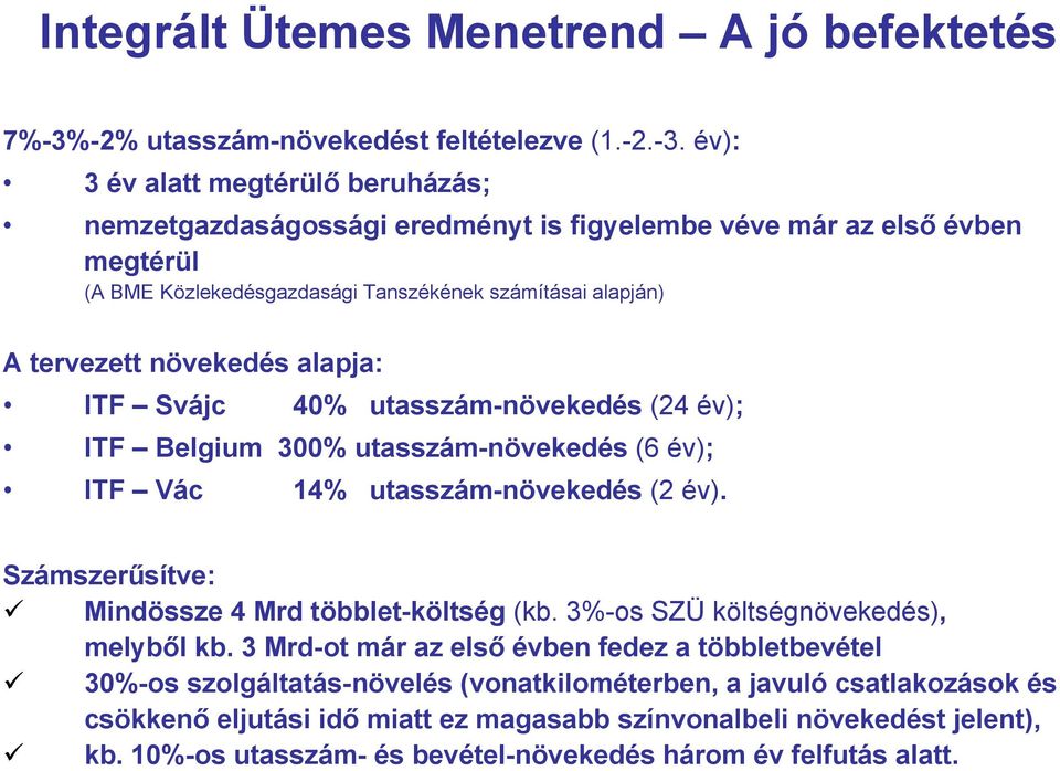 év): 3 év alatt megtérülő beruházás; nemzetgazdaságossági eredményt is figyelembe véve már az első évben megtérül (A BME Közlekedésgazdasági Tanszékének számításai alapján) A tervezett növekedés