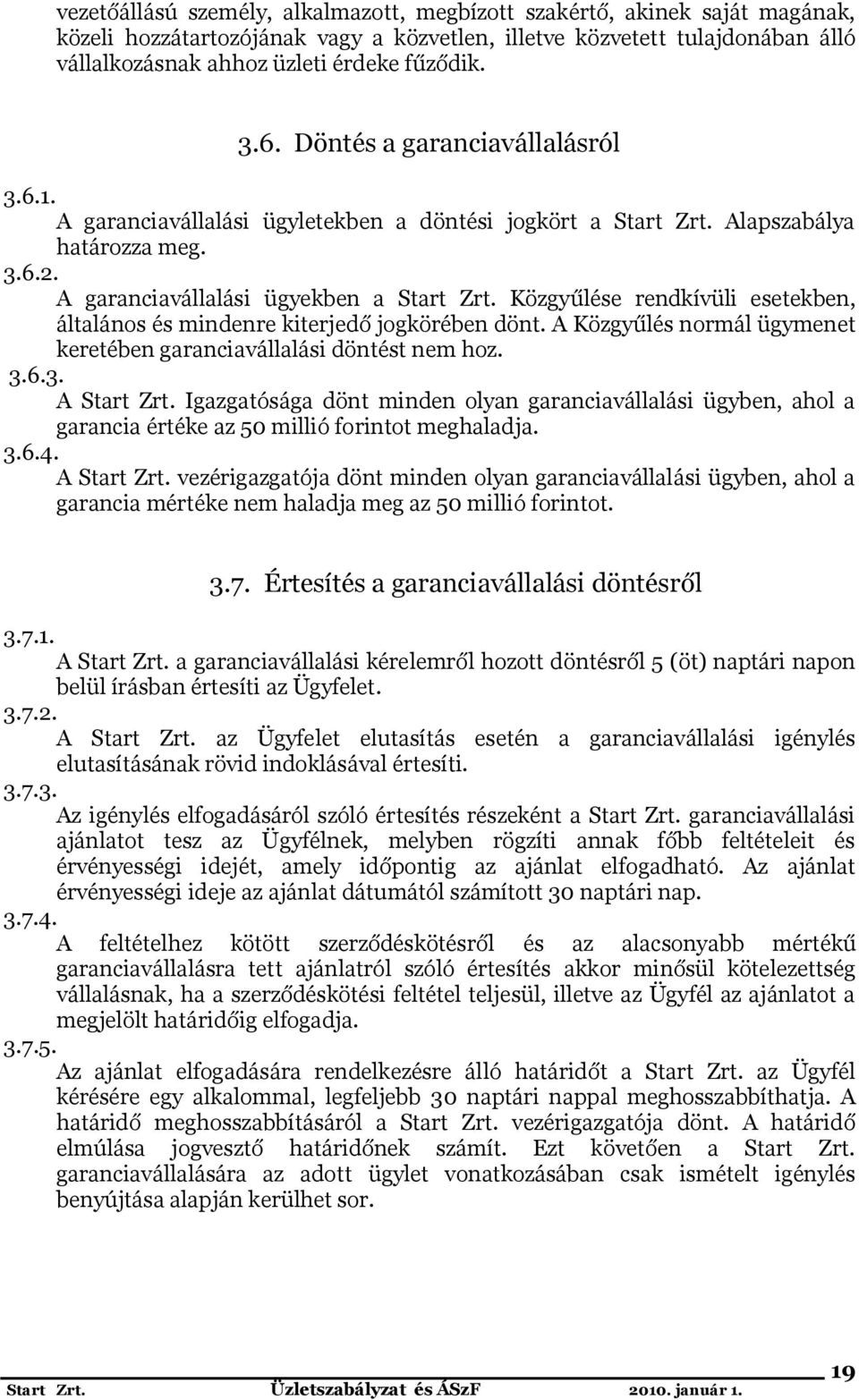 Közgyűlése rendkívüli esetekben, általános és mindenre kiterjedő jogkörében dönt. A Közgyűlés normál ügymenet keretében garanciavállalási döntést nem hoz. 3.6.3. A Start Zrt.