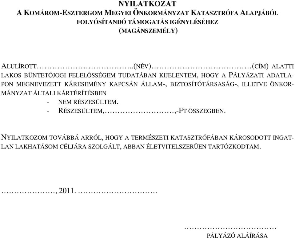 BIZTOSÍTÓTÁRSASÁG-, ILLETVE ÖNKOR- MÁNYZAT ÁLTALI KÁRTÉRÍTÉSBEN - NEM RÉSZESÜLTEM. - RÉSZESÜLTEM,,-FT ÖSSZEGBEN.