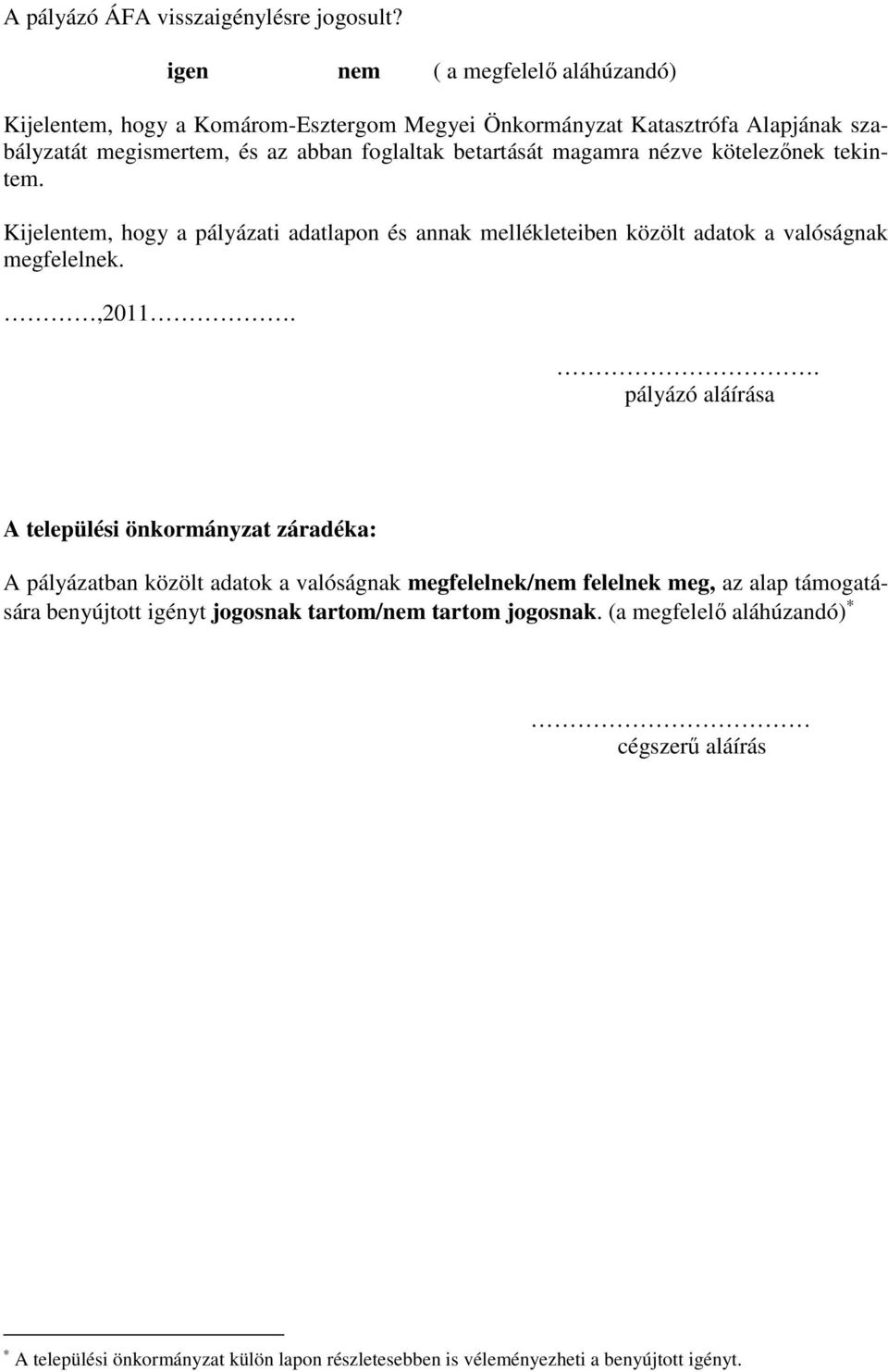 magamra nézve kötelezınek tekintem. Kijelentem, hogy a pályázati adatlapon és annak mellékleteiben közölt adatok a valóságnak megfelelnek.,2011.