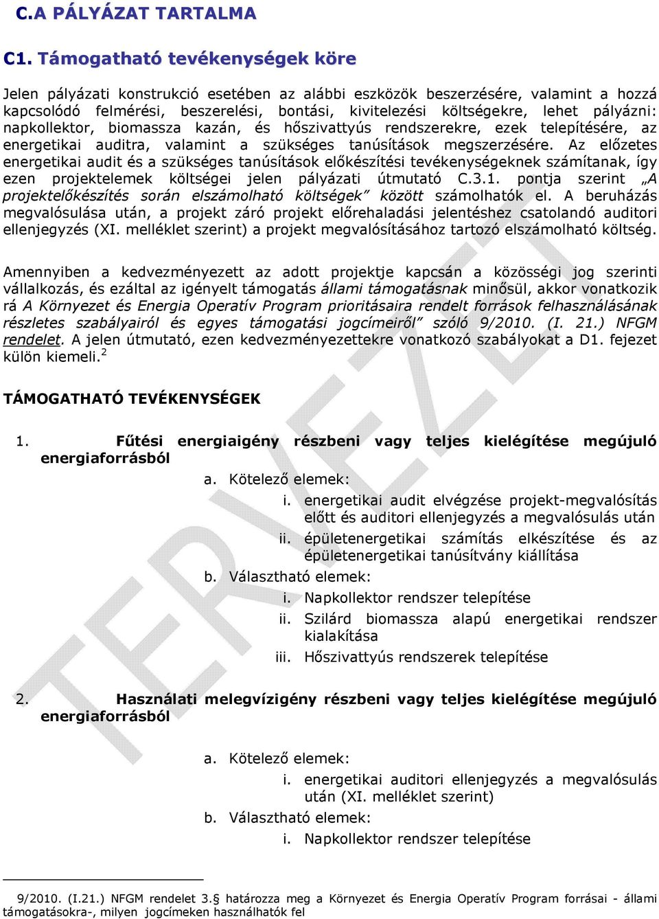 pályázni: napkollektor, biomassza kazán, és hőszivattyús rendszerekre, ezek telepítésére, az energetikai auditra, valamint a szükséges tanúsítások megszerzésére.