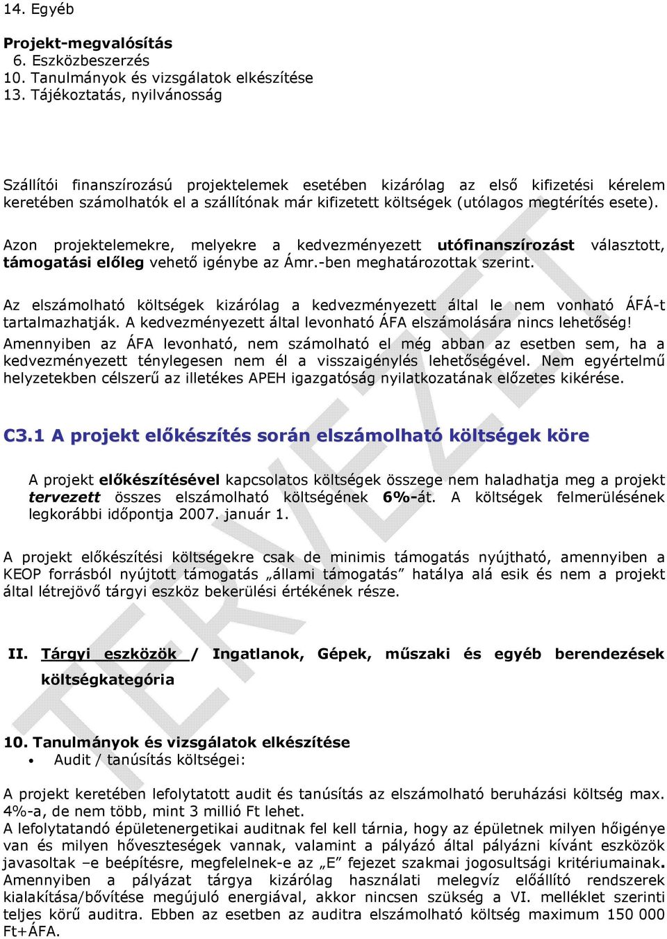 esete). Azon projektelemekre, melyekre a kedvezményezett utófinanszírozást választott, támogatási előleg vehető igénybe az Ámr.-ben meghatározottak szerint.