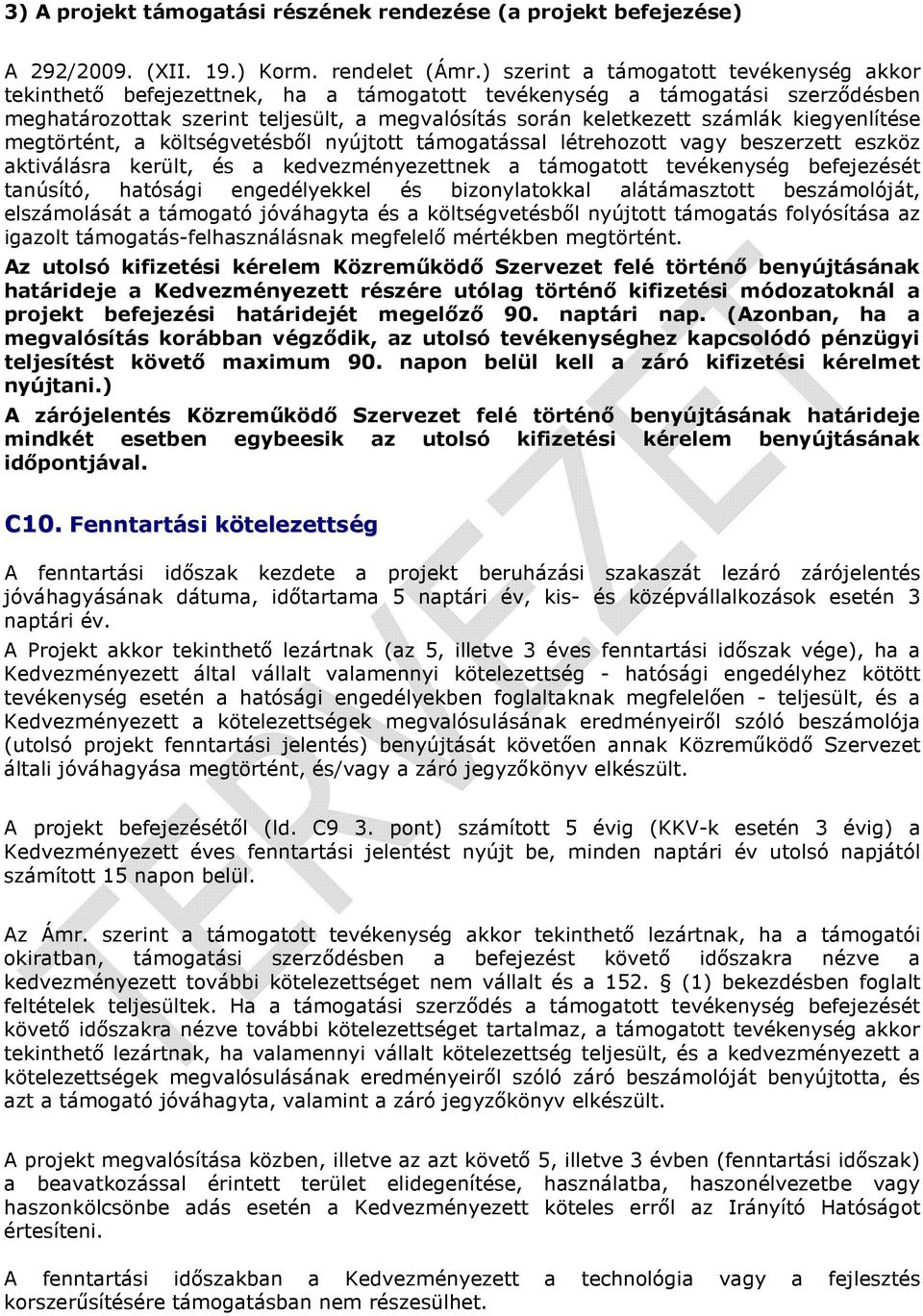 kiegyenlítése megtörtént, a költségvetésből nyújtott támogatással létrehozott vagy beszerzett eszköz aktiválásra került, és a kedvezményezettnek a támogatott tevékenység befejezését tanúsító,