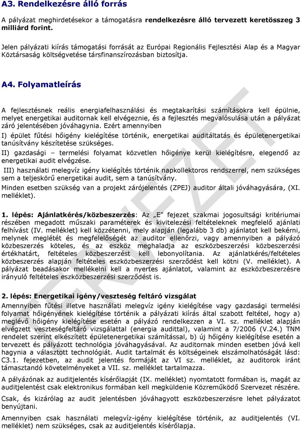 Folyamatleírás A fejlesztésnek reális energiafelhasználási és megtakarítási számításokra kell épülnie, melyet energetikai auditornak kell elvégeznie, és a fejlesztés megvalósulása után a pályázat