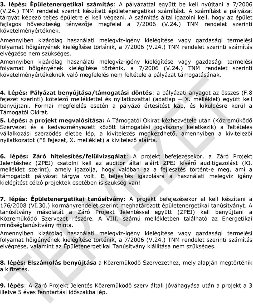 ) TNM rendelet szerinti követelményértéknek. Amennyiben kizárólag használati melegvíz-igény kielégítése vagy gazdasági termelési folyamat hőigényének kielégítése történik, a 7/2006 (V.24.
