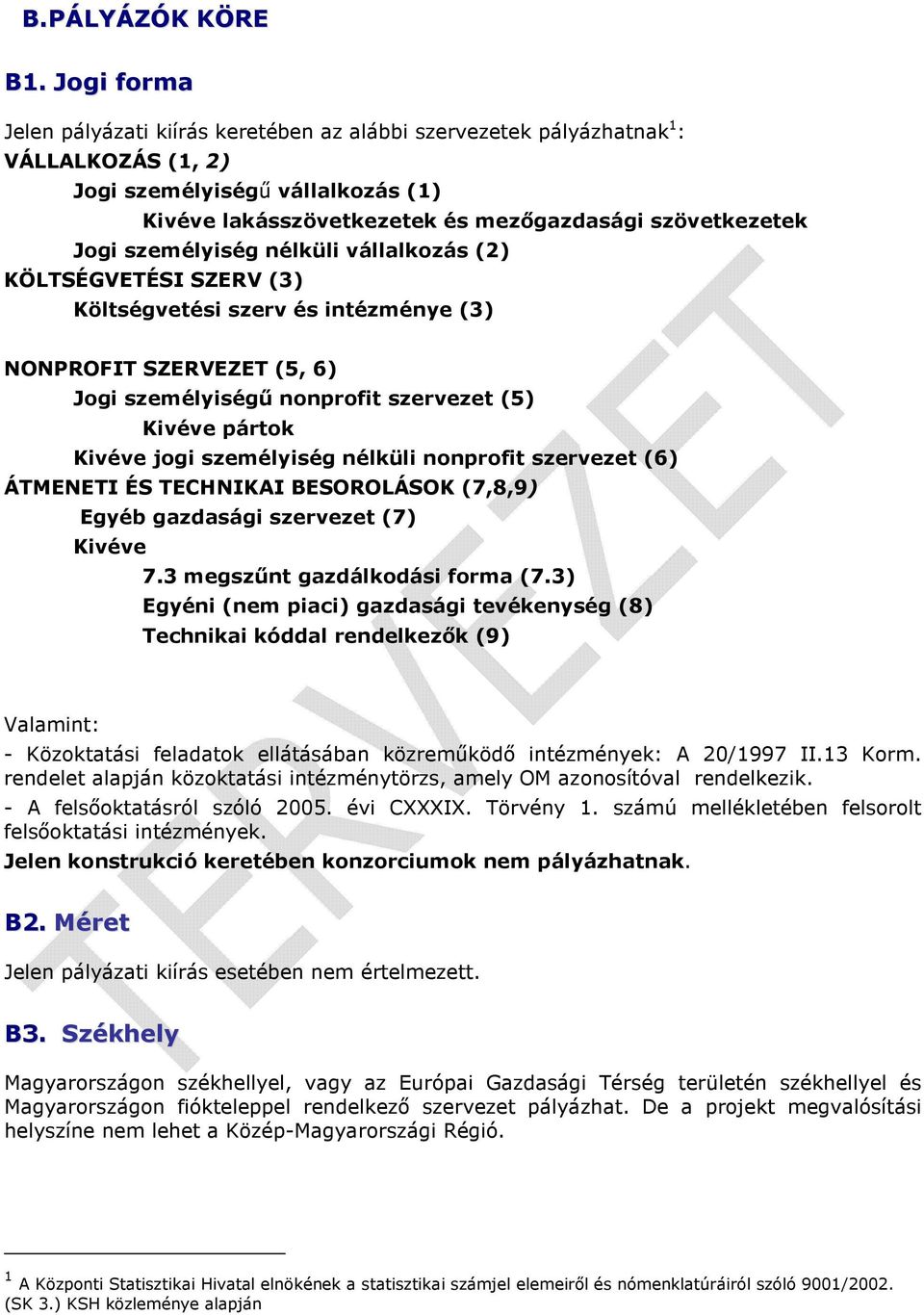 személyiség nélküli vállalkozás (2) KÖLTSÉGVETÉSI SZERV (3) Költségvetési szerv és intézménye (3) NONPROFIT SZERVEZET (5, 6) Jogi személyiségű nonprofit szervezet (5) Kivéve pártok Kivéve jogi