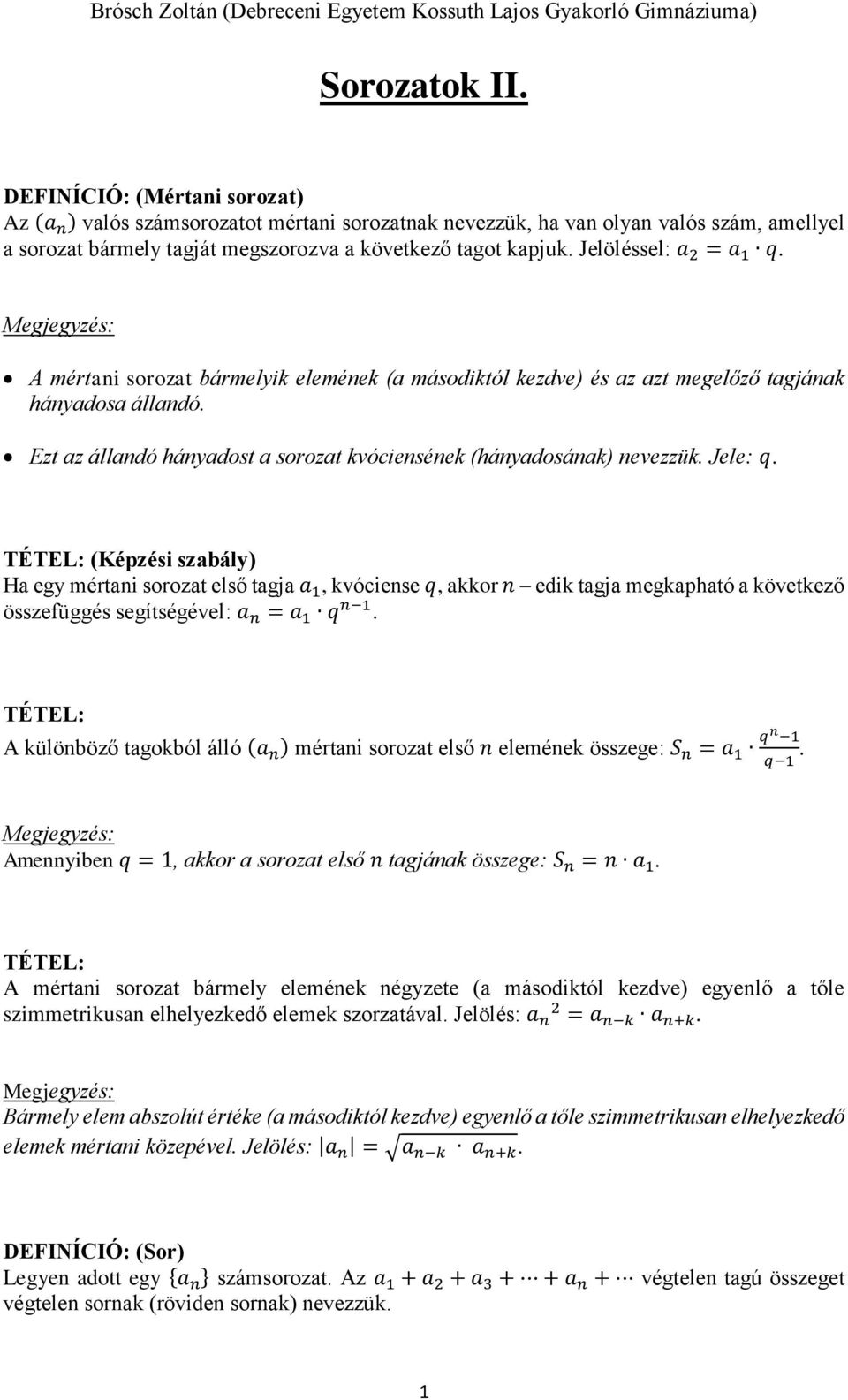 Ezt az állandó hányadost a sorozat kvóciensének (hányadosának) nevezzük. Jele: q.