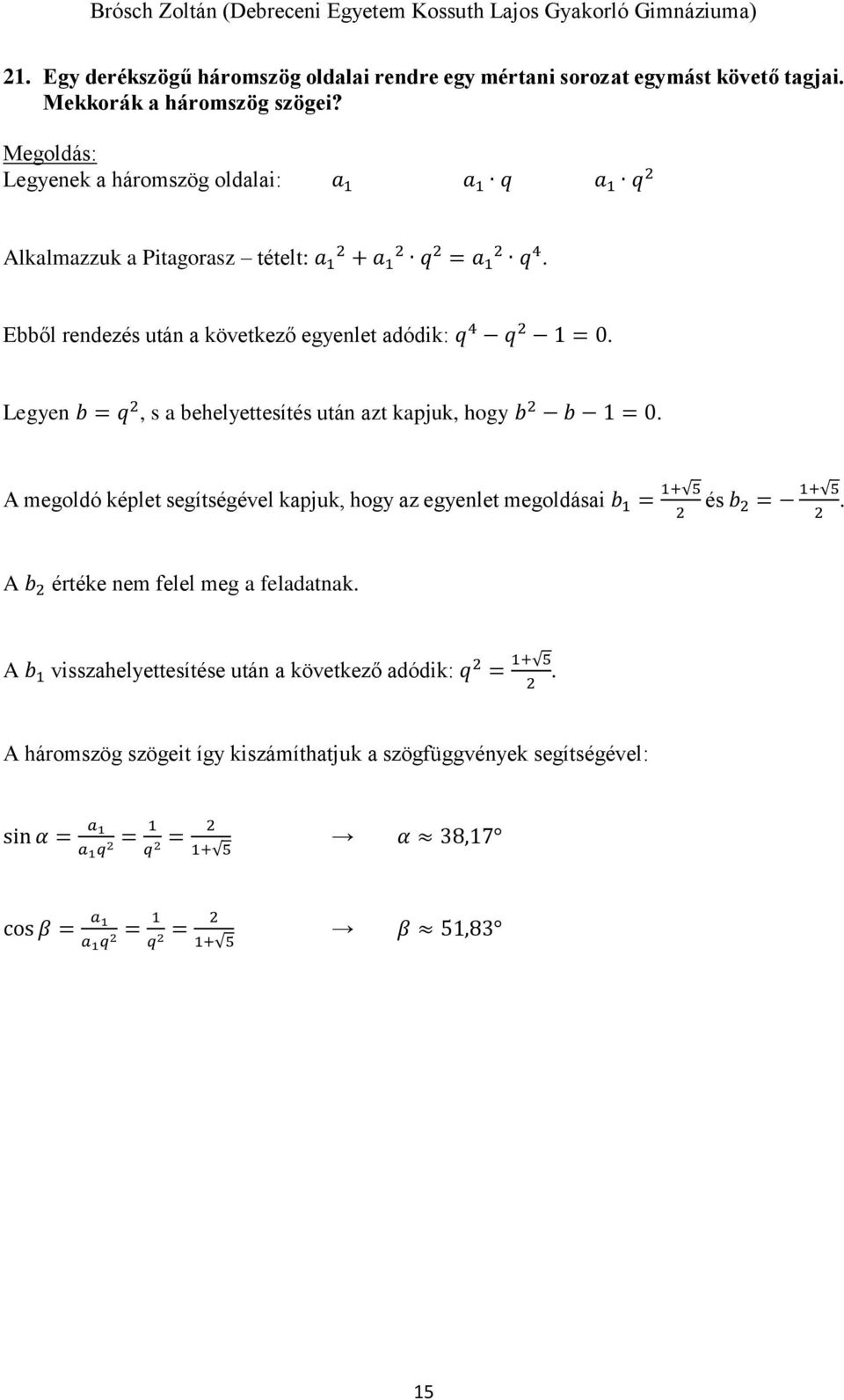 Legyen b = q 2, s a behelyettesítés után azt kapjuk, hogy b 2 b 1 = 0. A megoldó képlet segítségével kapjuk, hogy az egyenlet megoldásai b 1 = 1+ 5 2 és b 2 = 1+ 5 2.