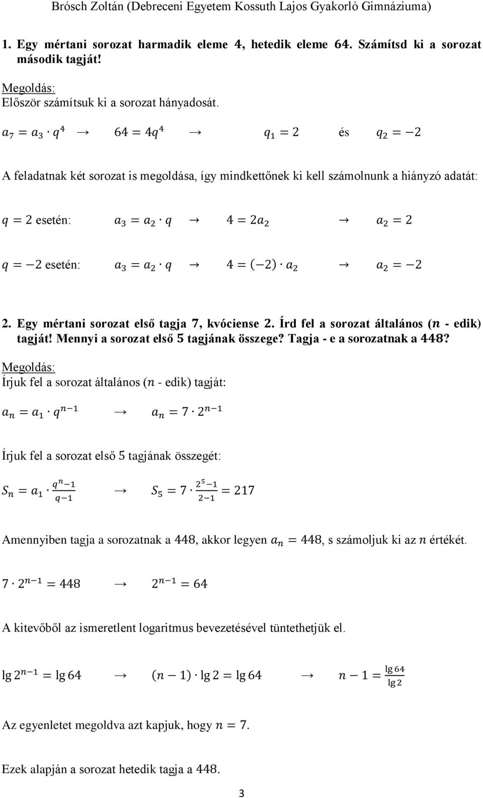 a 2 q 4 = ( 2) a 2 a 2 = 2 2. Egy mértani sorozat első tagja 7, kvóciense 2. Írd fel a sorozat általános (n - edik) tagját! Mennyi a sorozat első 5 tagjának összege? Tagja - e a sorozatnak a 448?