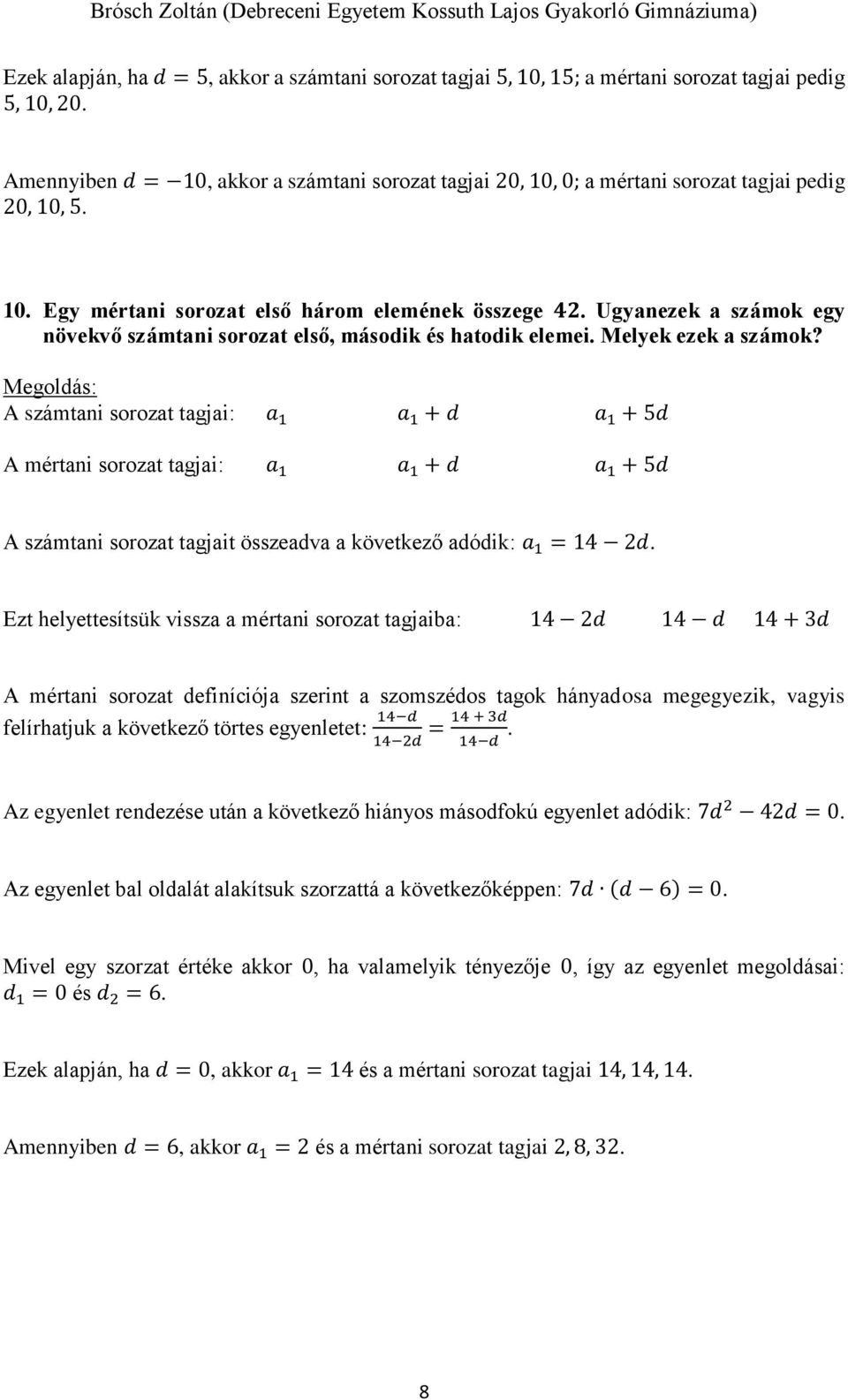 Ugyanezek a számok egy növekvő számtani sorozat első, második és hatodik elemei. Melyek ezek a számok?