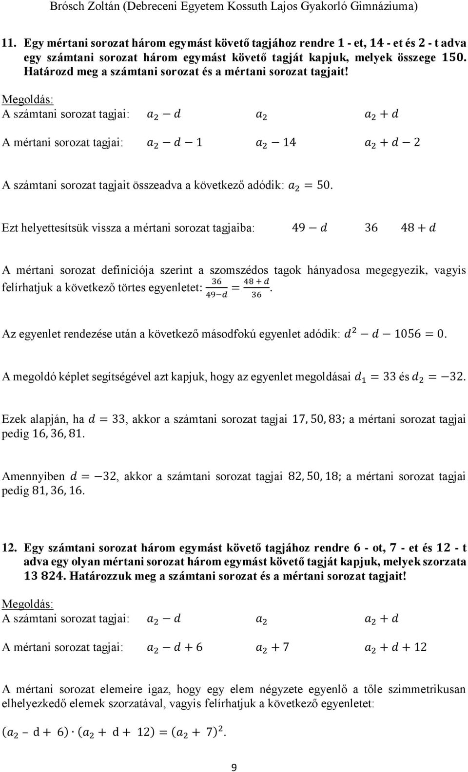 A számtani sorozat tagjai: a 2 d a 2 a 2 + d A mértani sorozat tagjai: a 2 d 1 a 2 14 a 2 + d 2 A számtani sorozat tagjait összeadva a következő adódik: a 2 = 50.